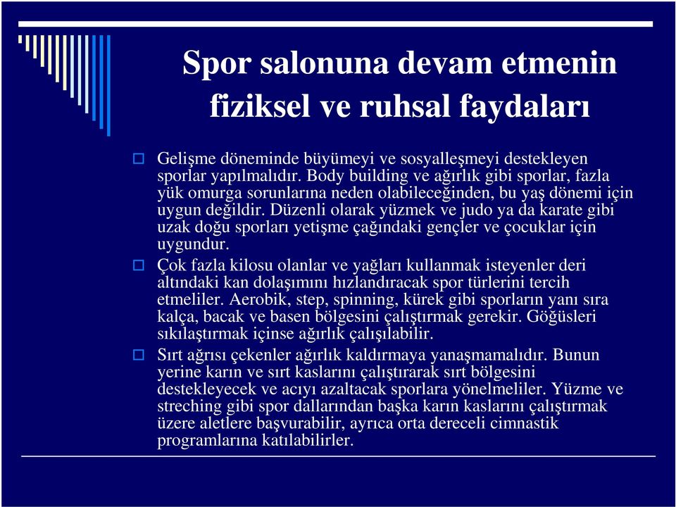 Düzenli olarak yüzmek ve judo ya da karate gibi uzak doğu sporları yetişme çağındaki gençler ve çocuklar için uygundur.