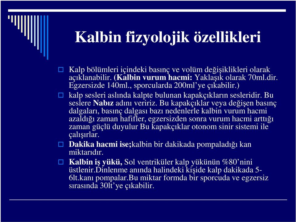 Bu kapakçıklar veya değişen basınç dalgaları, basınç dalgası bazı nedenlerle kalbin vurum hacmi azaldığı zaman hafifler, egzersizden sonra vurum hacmi arttığı zaman güçlü duyulur Bu kapakçıklar