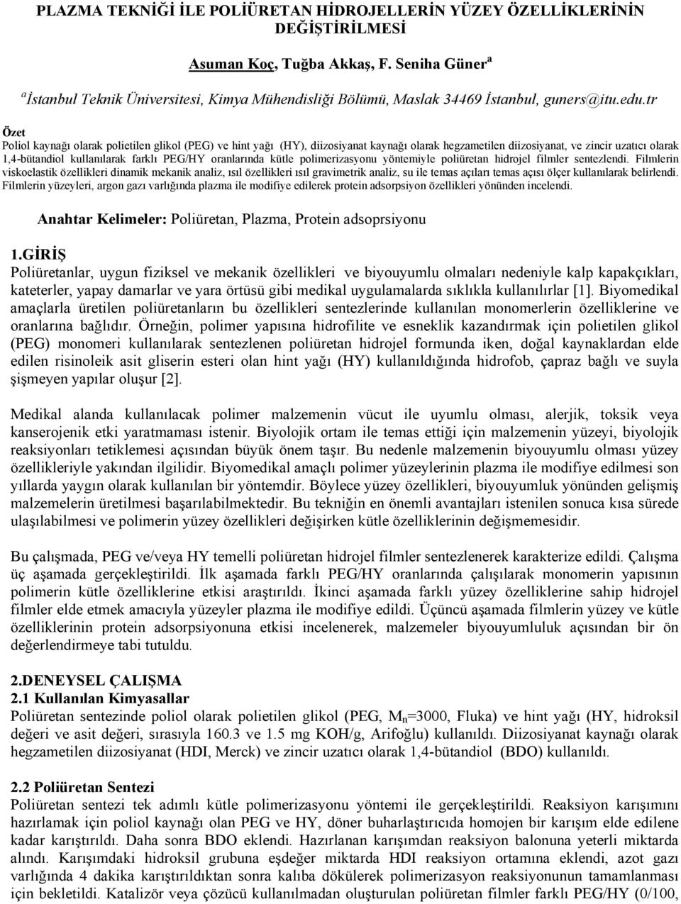 tr Özet Poliol kaynağı olarak polietilen glikol (PEG) ve hint yağı (HY), diizosiyanat kaynağı olarak hegzametilen diizosiyanat, ve zincir uzatıcı olarak 1,4-bütandiol kullanılarak farklı PEG/HY