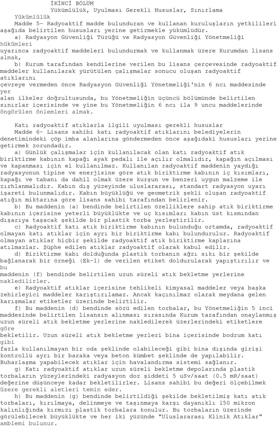 a) Radyasyon Güvenliği Tüzüğü ve Radyasyon Güvenliği Yönetmeliği hükümleri uyarınca radyoaktif maddeleri bulundurmak ve kullanmak üzere Kurumdan lisans almak, b) Kurum tarafından kendilerine verilen