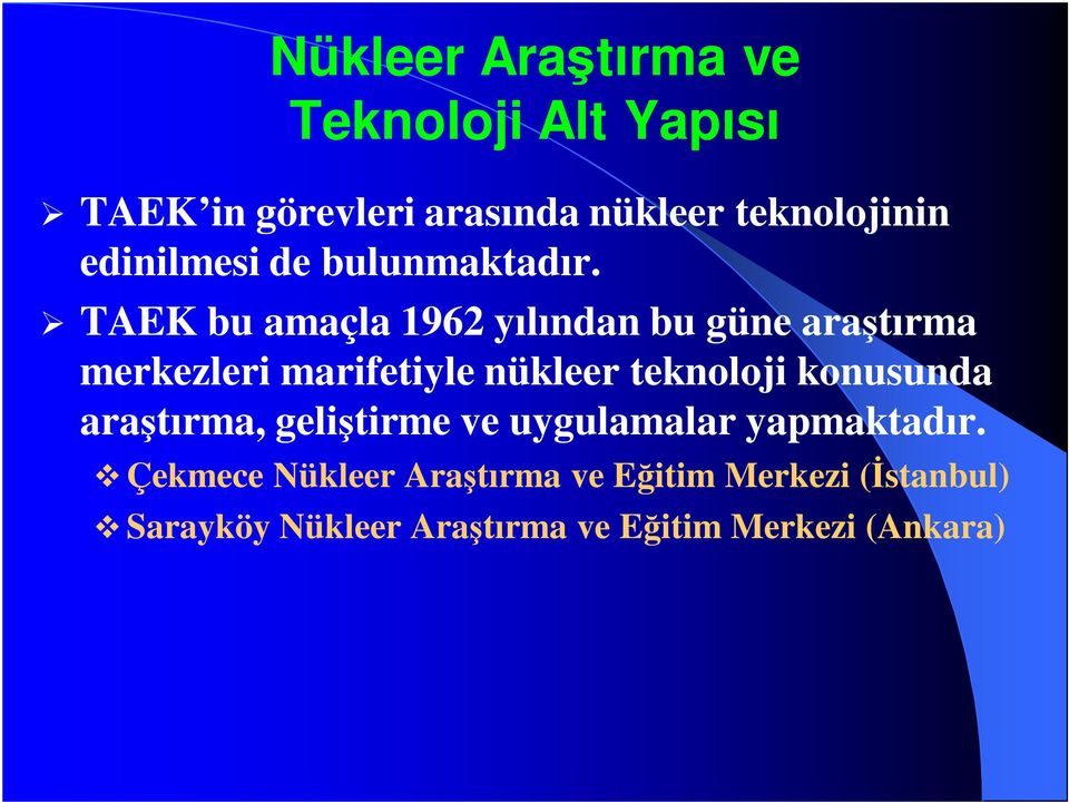 TAEK bu amaçla 1962 yılından bu güne araştırma merkezleri marifetiyle nükleer teknoloji