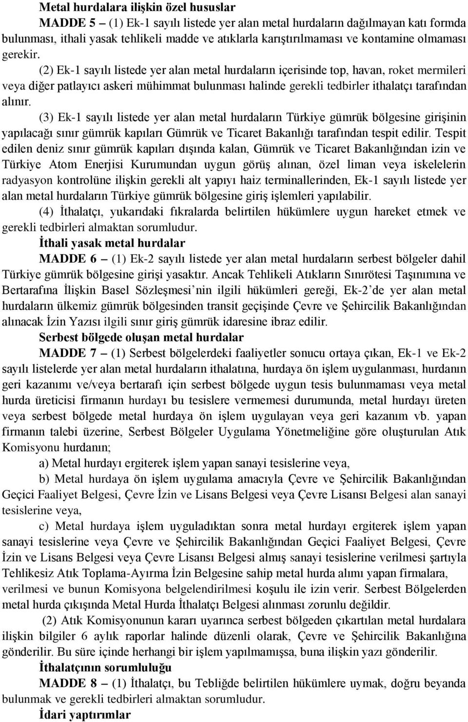 (2) Ek-1 sayılı listede yer alan metal hurdaların içerisinde top, havan, roket mermileri veya diğer patlayıcı askeri mühimmat bulunması halinde gerekli tedbirler ithalatçı tarafından alınır.