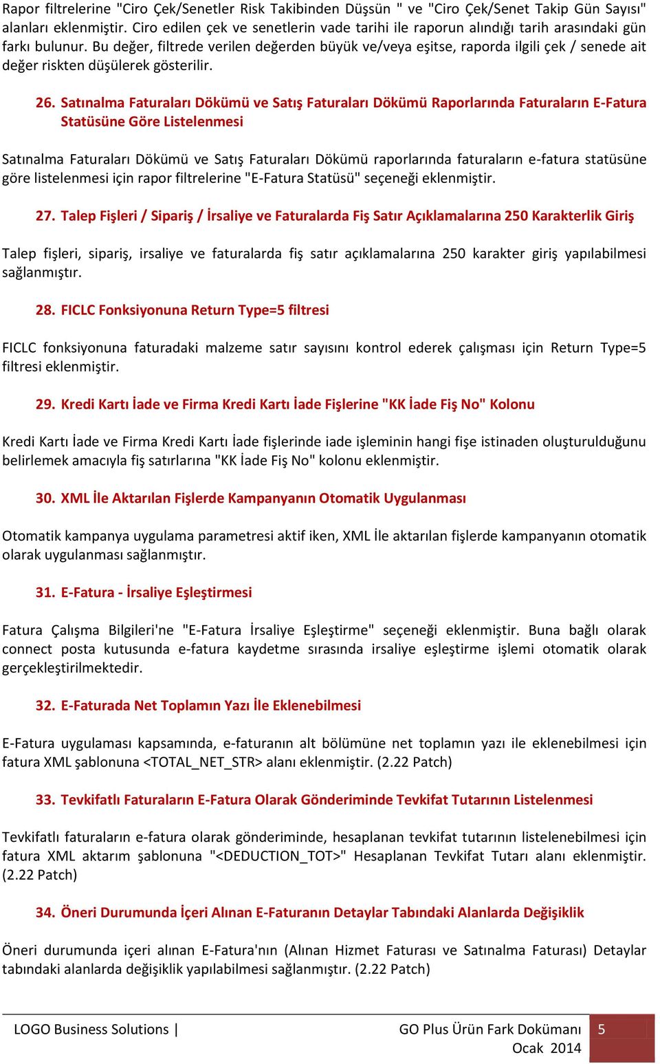 Bu değer, filtrede verilen değerden büyük ve/veya eşitse, raporda ilgili çek / senede ait değer riskten düşülerek gösterilir. 26.