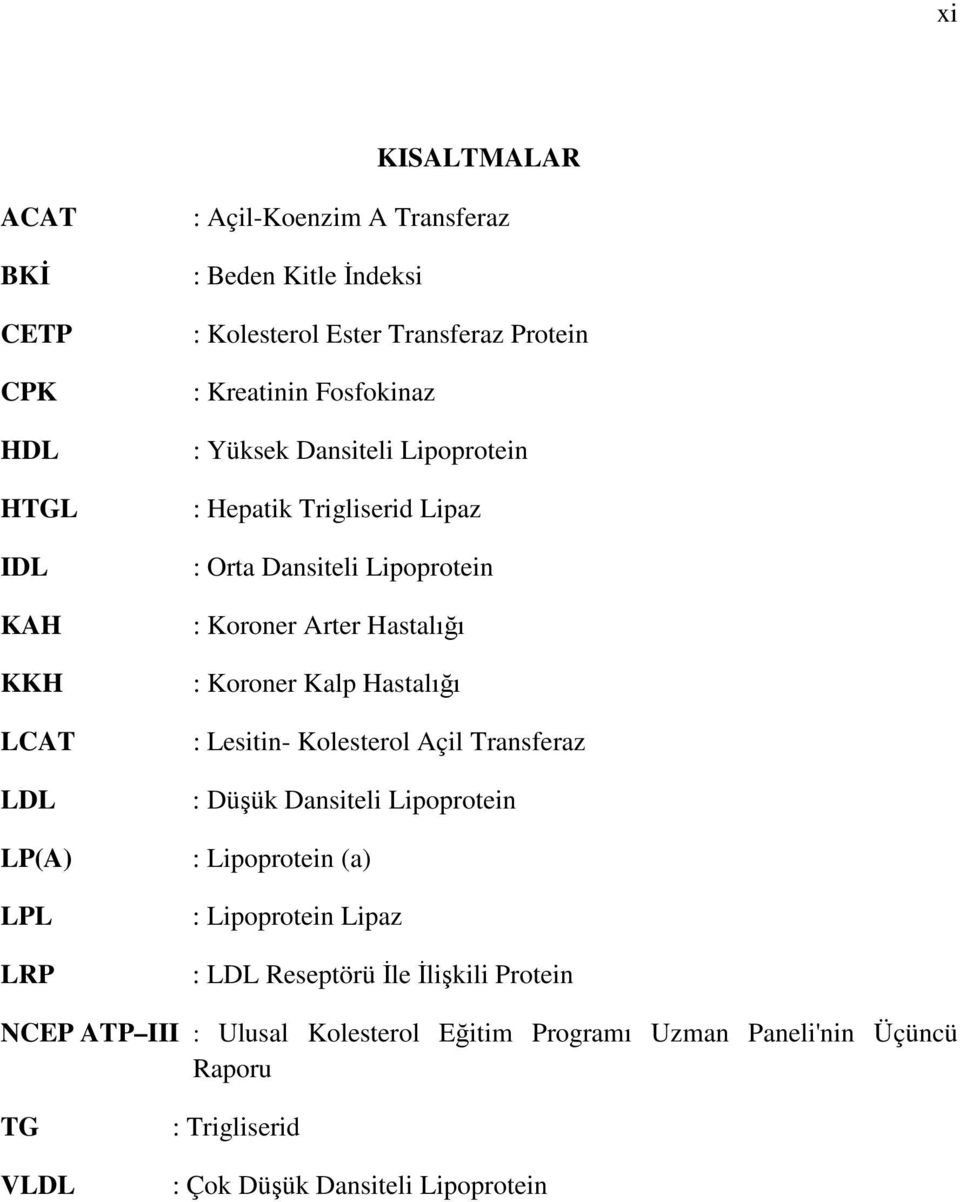 : Koroner Klp Hstlığı : Lesitin- Kolesterol Açil Trnsferz : Düşük Dnsiteli Lipoprotein : Lipoprotein () : Lipoprotein Lipz : LDL Reseptörü İle