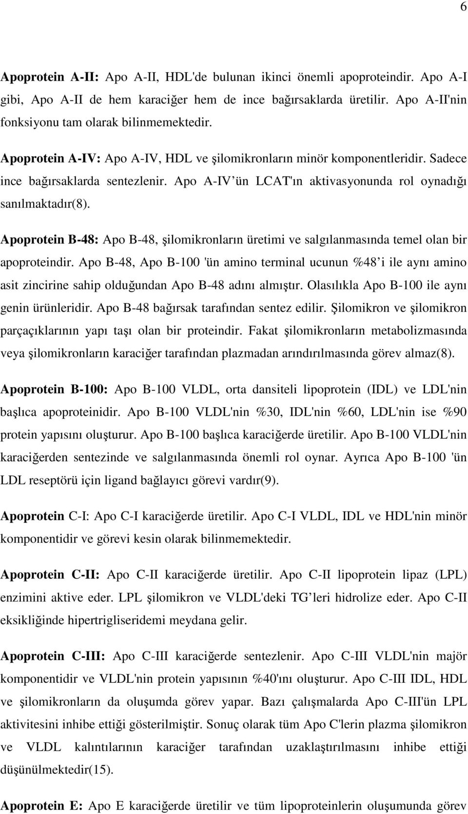 Apoprotein B-48: Apo B-48, şilomikronlrın üretimi ve slgılnmsınd temel oln bir poproteindir.