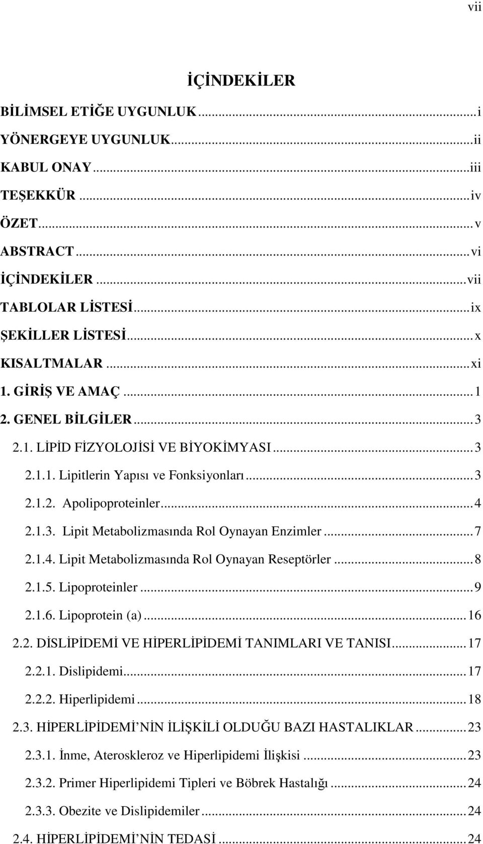 .. 7 2.1.4. Lipit Metbolizmsınd Rol Oynyn Reseptörler... 8 2.1.5. Lipoproteinler... 9 2.1.6. Lipoprotein ()... 16 2.2. DİSLİPİDEMİ VE HİPERLİPİDEMİ TANIMLARI VE TANISI... 17 2.2.1. Dislipidemi... 17 2.2.2. Hiperlipidemi.