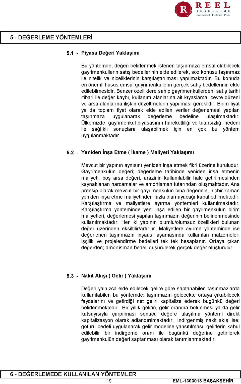 karşılaştırılması yapılmaktadır. Bu konuda en önemli husus emsal gayrimenkullerin gerçek satış bedellerinin elde edilebilmesidir.