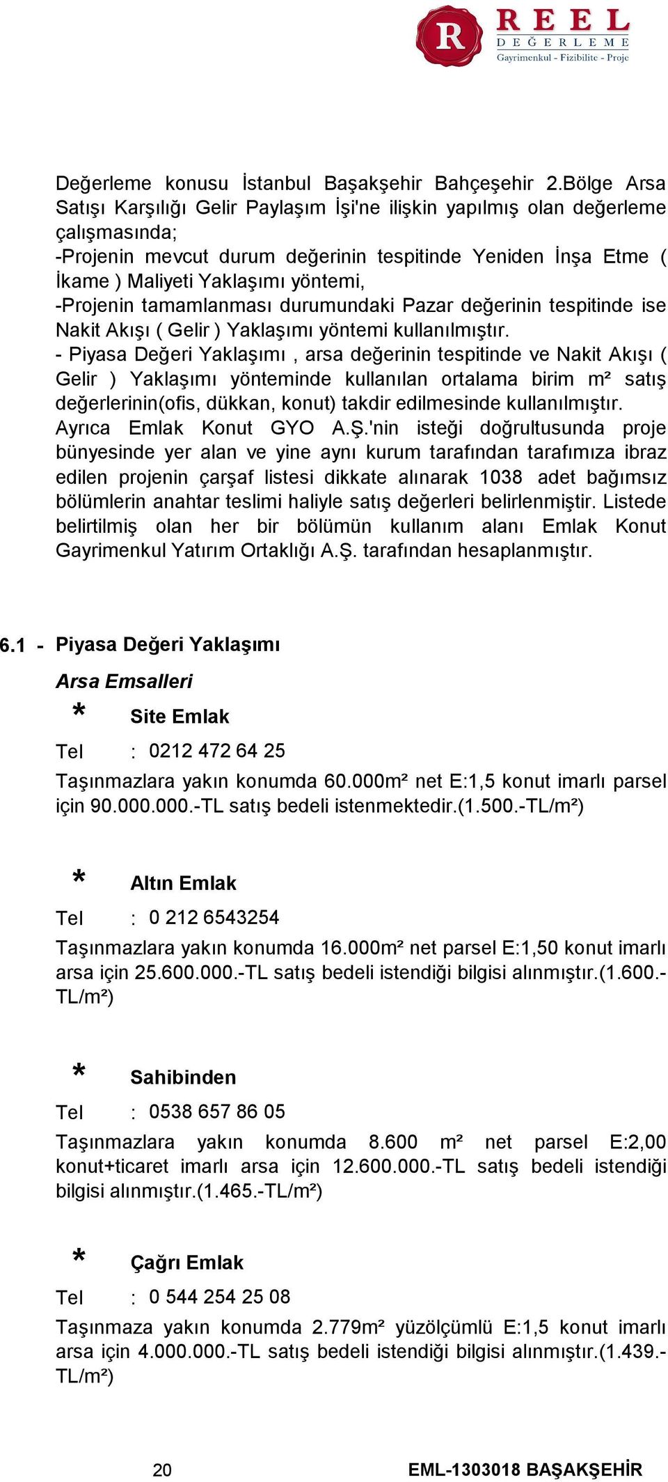 Projenin tamamlanması durumundaki Pazar değerinin tespitinde ise Nakit Akışı ( Gelir ) Yaklaşımı yöntemi kullanılmıştır.