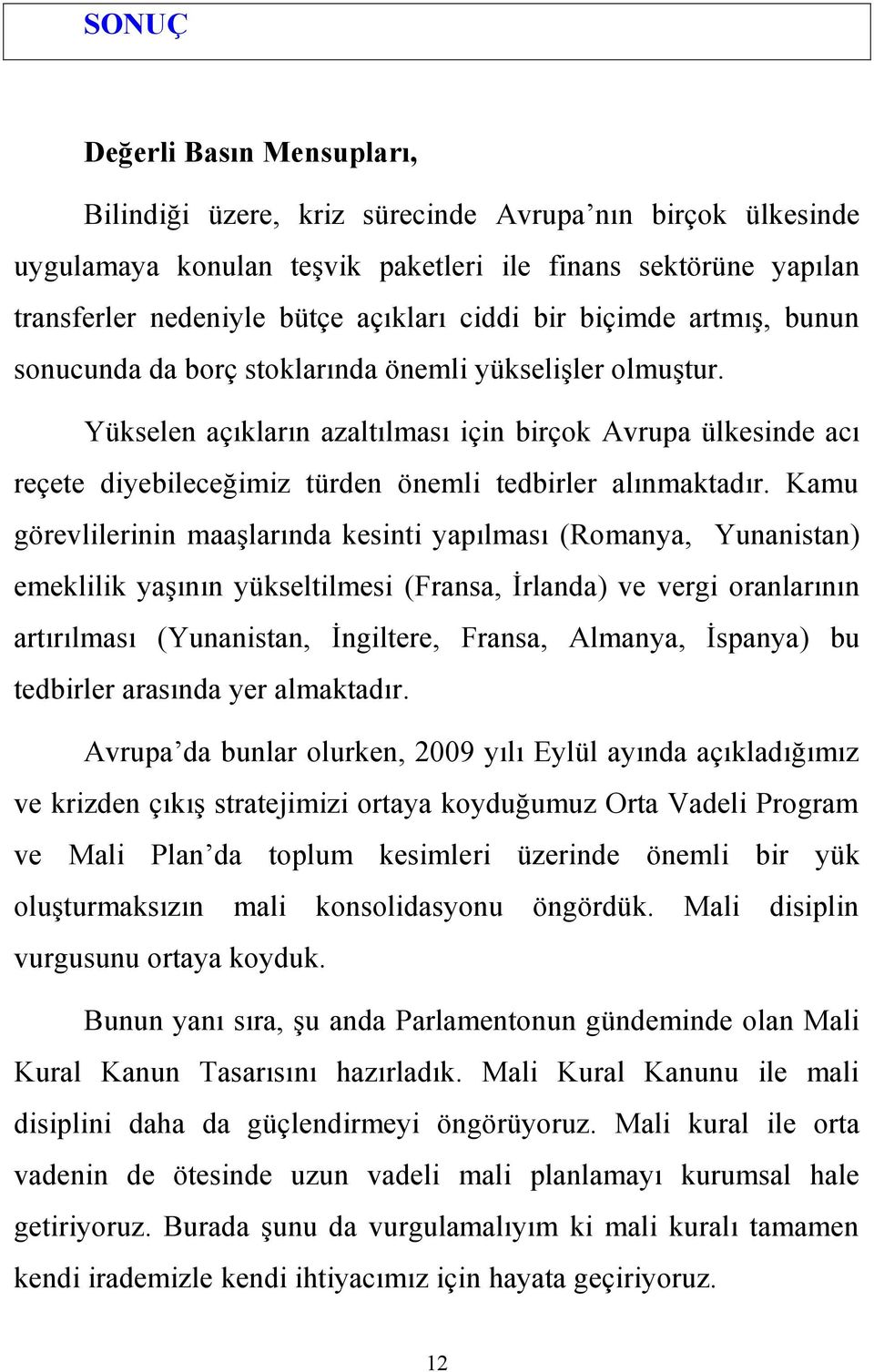 Kamu görevlilerinin maaşlarında kesinti yapılması (Romanya, Yunanistan) emeklilik yaşının yükseltilmesi (Fransa, İrlanda) ve vergi oranlarının artırılması (Yunanistan, İngiltere, Fransa, Almanya,