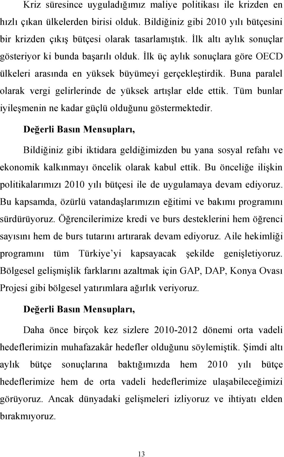 Buna paralel olarak vergi gelirlerinde de yüksek artışlar elde ettik. Tüm bunlar iyileşmenin ne kadar güçlü olduğunu göstermektedir.