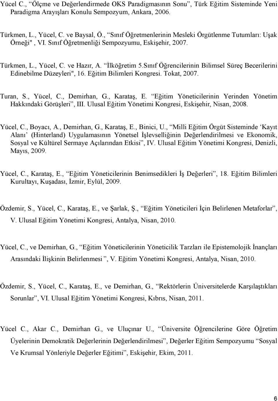 Sınıf Öğrencilerinin Bilimsel Süreç Becerilerini Edinebilme Düzeyleri", 16. Eğitim Bilimleri Kongresi. Tokat, 2007. Turan, S., Yücel, C., Demirhan, G., Karataş, E.