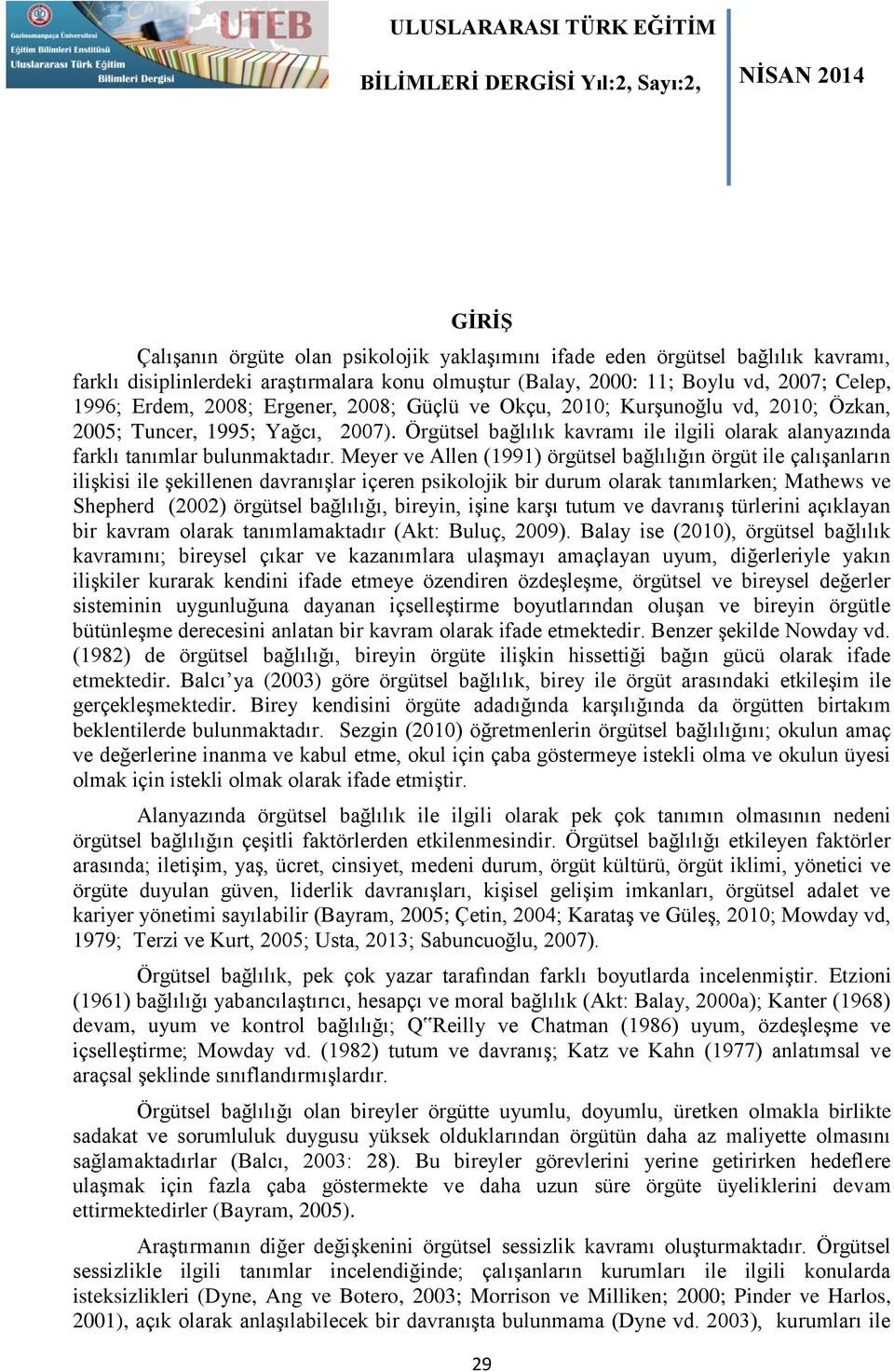 Meyer ve Allen (1991) örgütsel bağlılığın örgüt ile çalışanların ilişkisi ile şekillenen davranışlar içeren psikolojik bir durum olarak tanımlarken; Mathews ve Shepherd (2002) örgütsel bağlılığı,