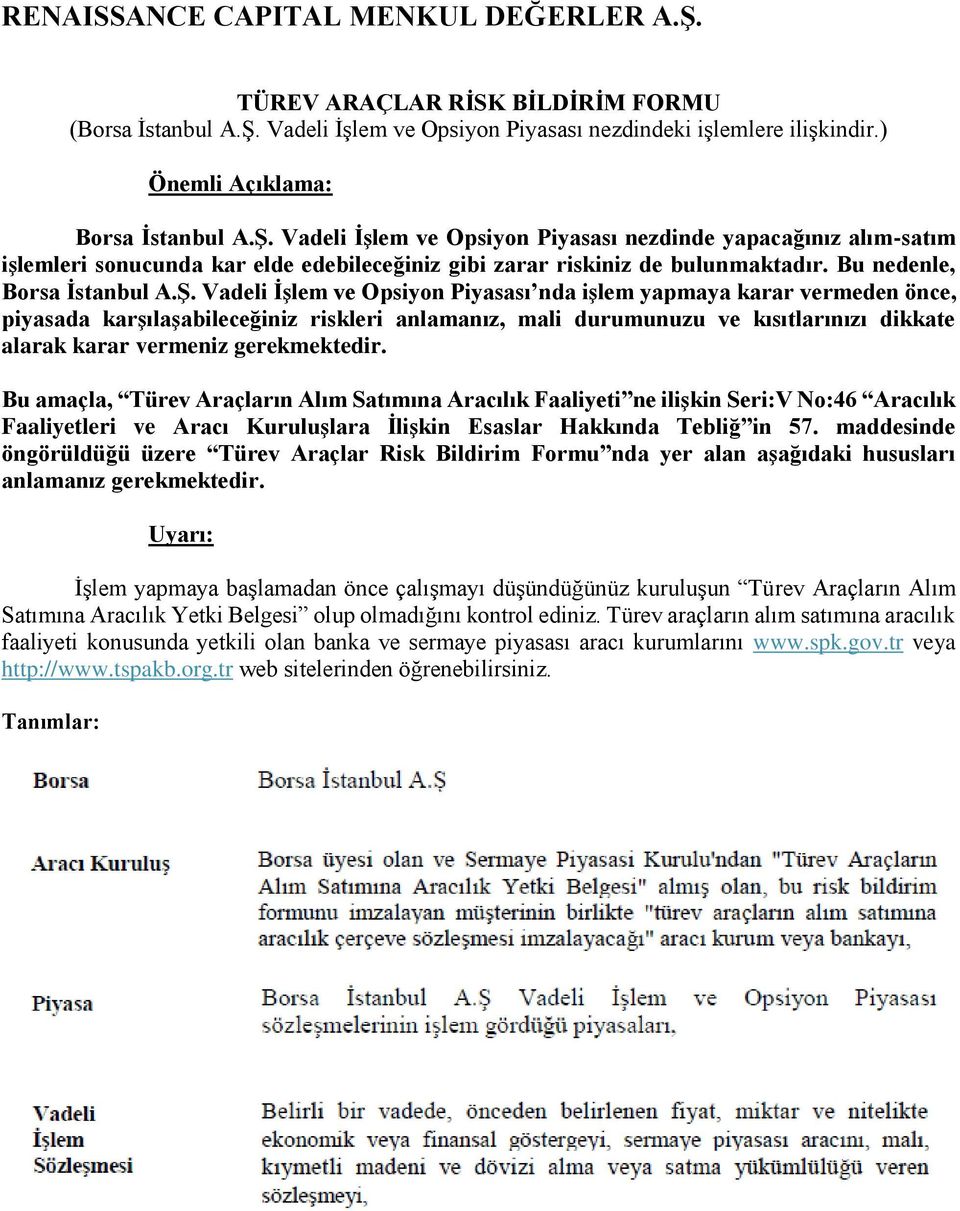 Vadeli İşlem ve Opsiyon Piyasası nezdinde yapacağınız alım-satım işlemleri sonucunda kar elde edebileceğiniz gibi zarar riskiniz de bulunmaktadır. Bu nedenle, Borsa İstanbul A.Ş.