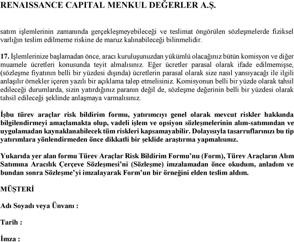 Eğer ücretler parasal olarak ifade edilmemişse, (sözleşme fiyatının belli bir yüzdesi dışında) ücretlerin parasal olarak size nasıl yansıyacağı ile ilgili anlaşılır örnekler içeren yazılı bir