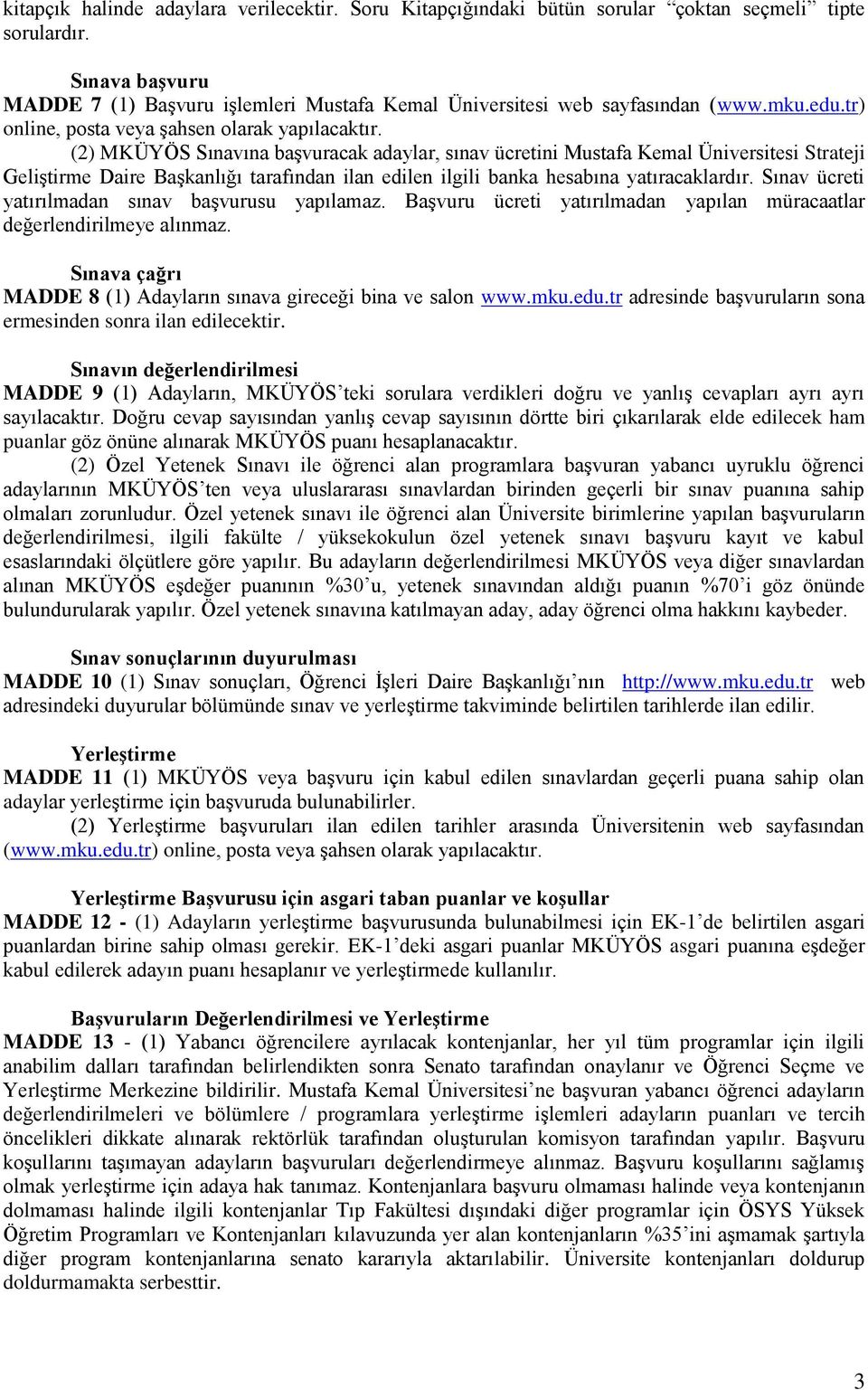 (2) MKÜYÖS Sınavına başvuracak adaylar, sınav ücretini Mustafa Kemal Üniversitesi Strateji Geliştirme Daire Başkanlığı tarafından ilan edilen ilgili banka hesabına yatıracaklardır.