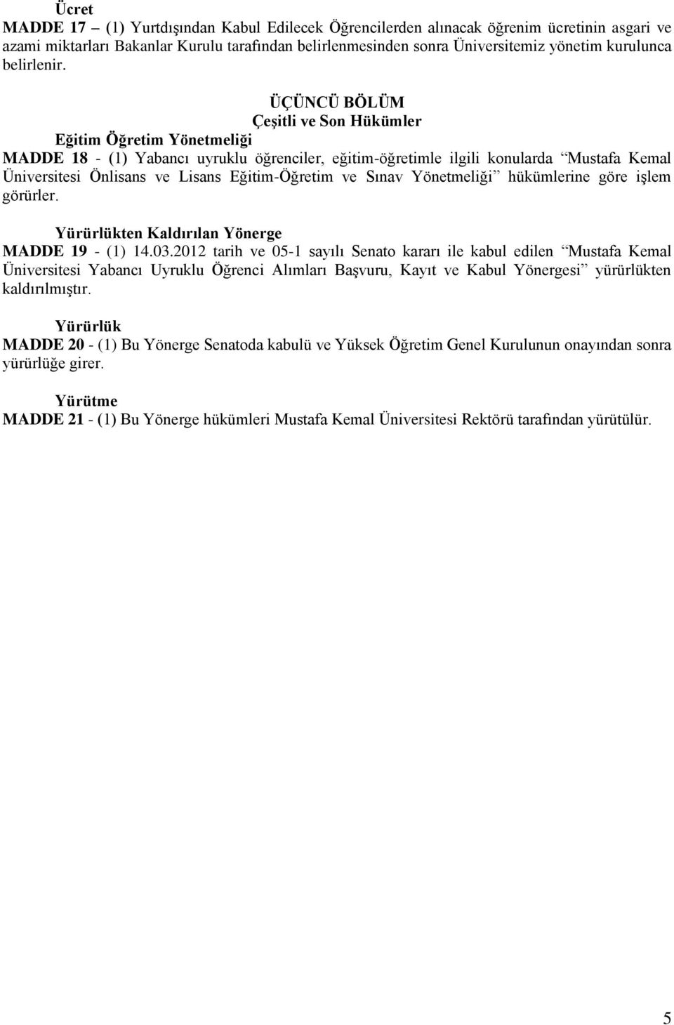 ÜÇÜNCÜ BÖLÜM Çeşitli ve Son Hükümler Eğitim Öğretim Yönetmeliği MADDE 18 - (1) Yabancı uyruklu öğrenciler, eğitim-öğretimle ilgili konularda Mustafa Kemal Üniversitesi Önlisans ve Lisans