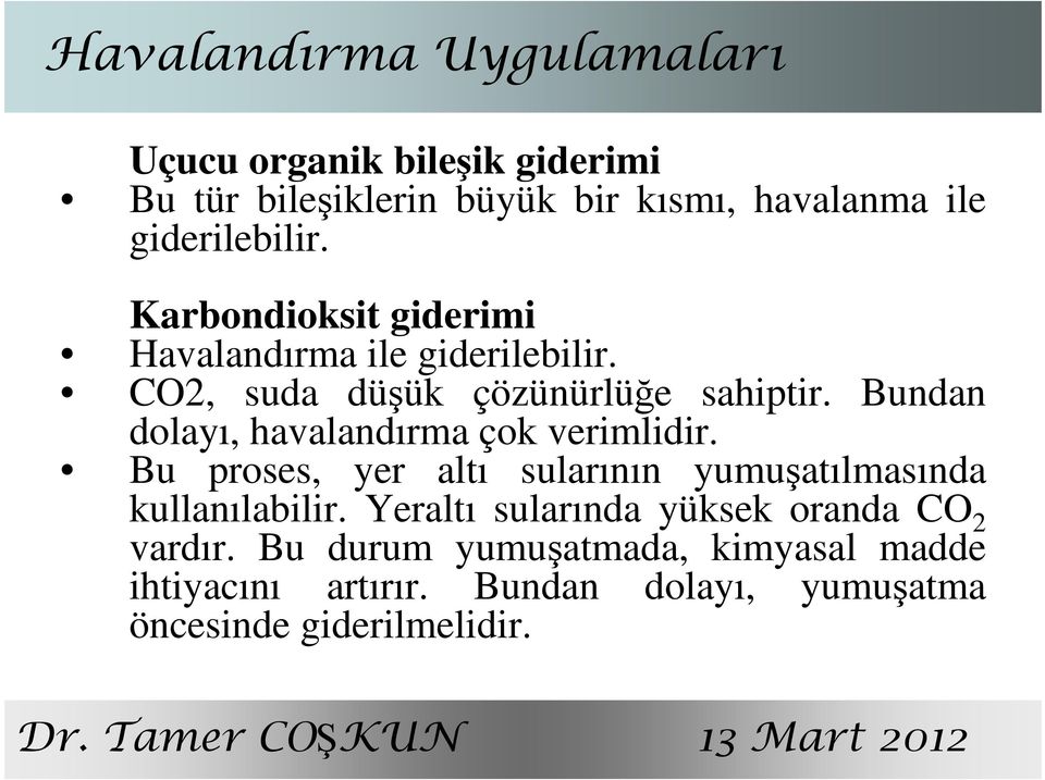 Bundan dolayı, havalandırma çok verimlidir. Bu proses, yer altı sularının yumuşatılmasında kullanılabilir.