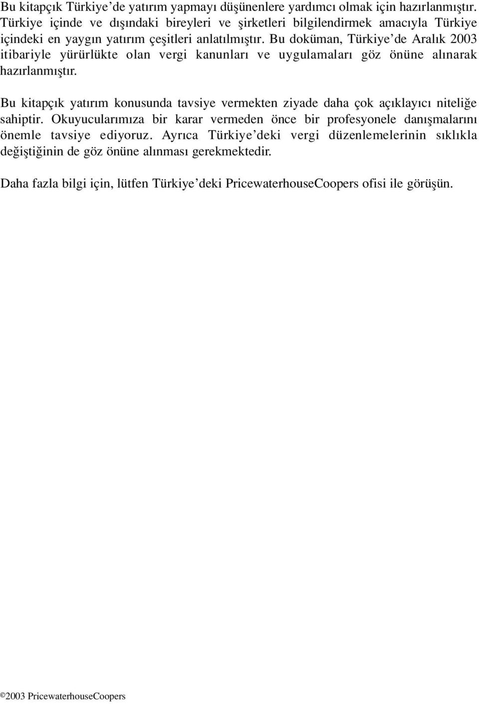 Bu doküman, Türkiye de Aral k 2003 itibariyle yürürlükte olan vergi kanunlar ve uygulamalar göz önüne al narak haz rlanm flt r.