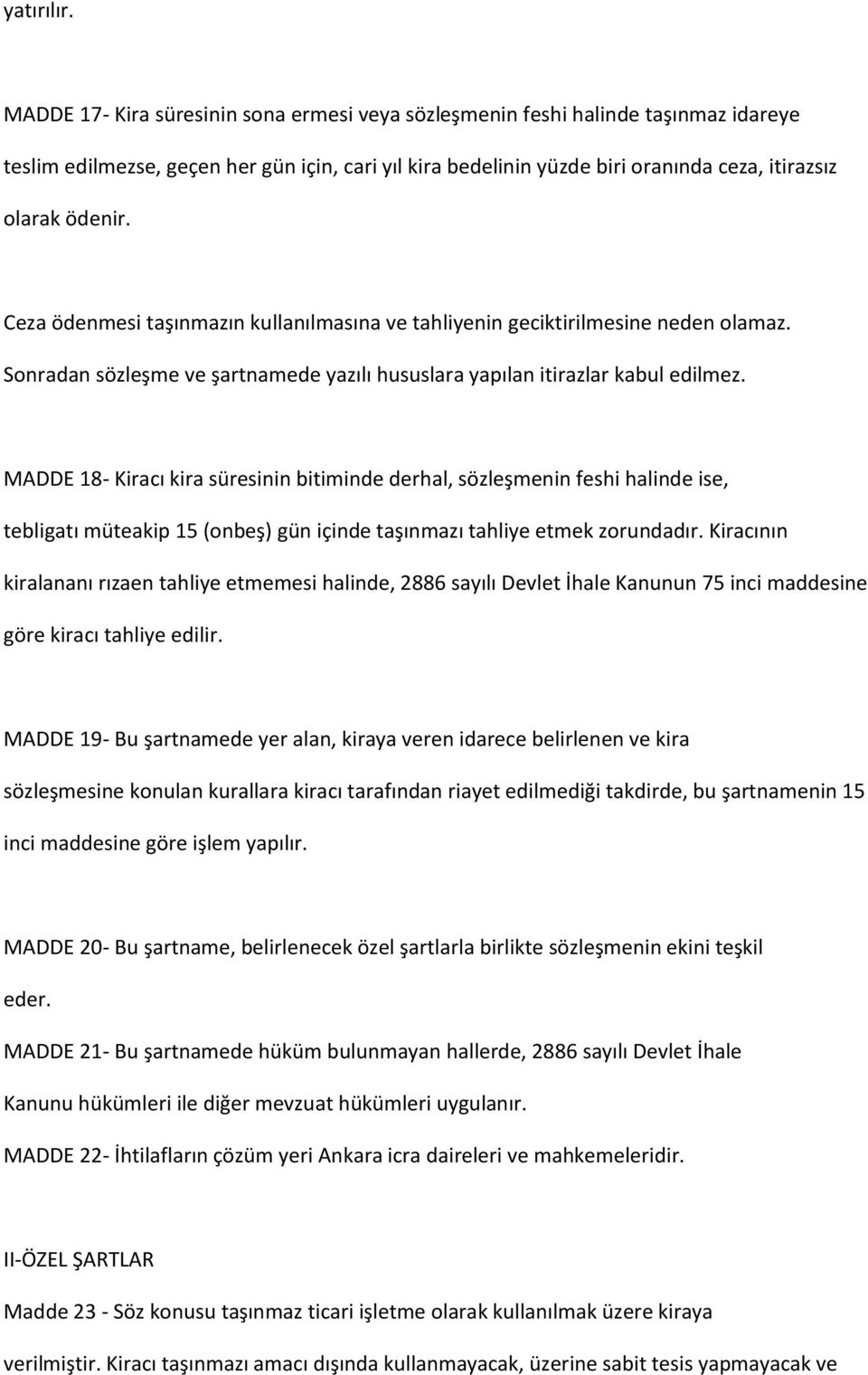 Ceza ödenmesi taşınmazın kullanılmasına ve tahliyenin geciktirilmesine neden olamaz. Sonradan sözleşme ve şartnamede yazılı hususlara yapılan itirazlar kabul edilmez.