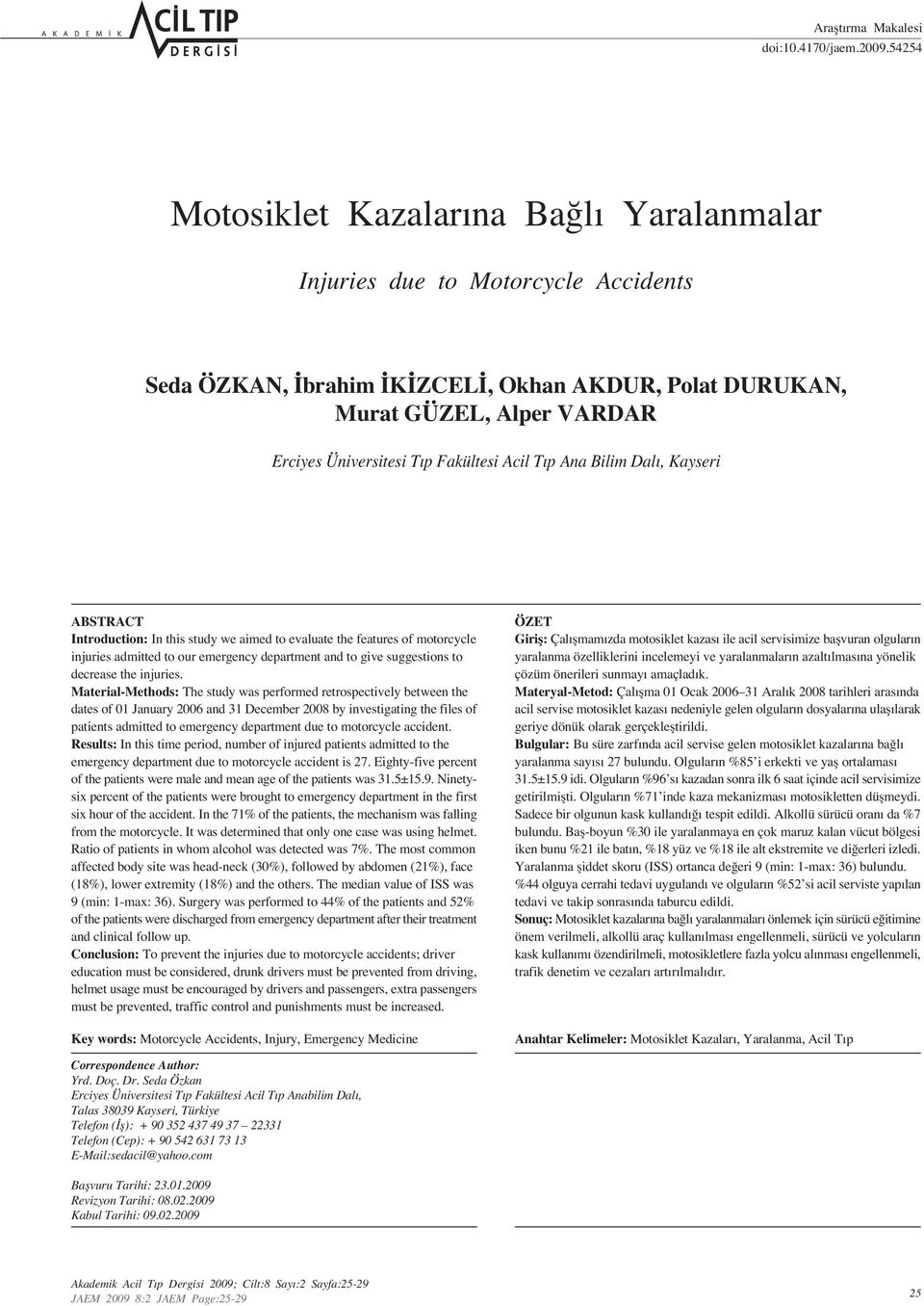Acil T p Ana Bilim Dal, Kayseri ABSTRACT Introduction: In this study we aimed to evaluate the features of motorcycle injuries admitted to our emergency department and to give suggestions to decrease