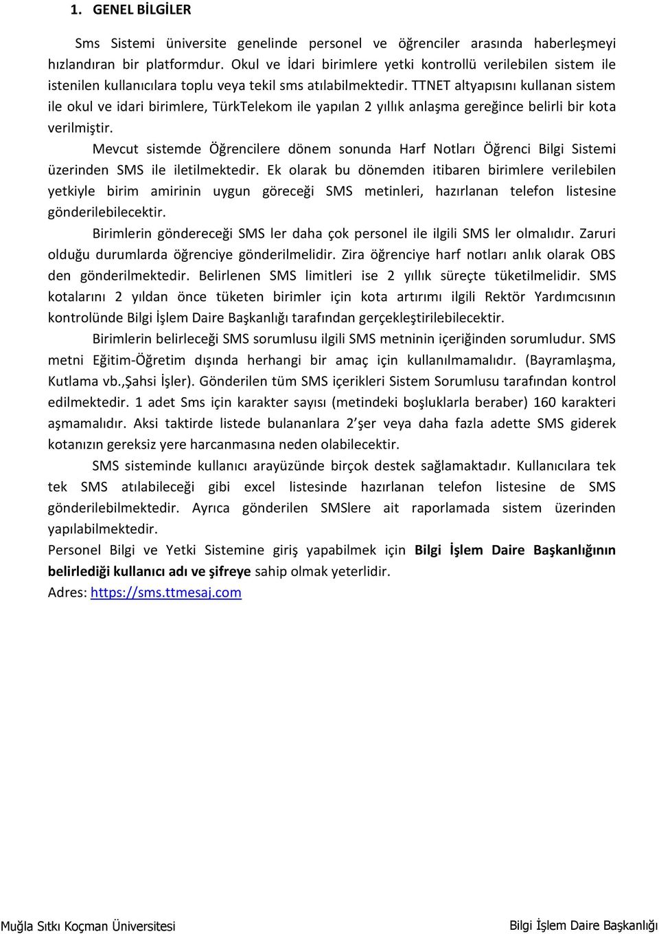 TTNET altyapısını kullanan sistem ile okul ve idari birimlere, TürkTelekom ile yapılan 2 yıllık anlaşma gereğince belirli bir kota verilmiştir.