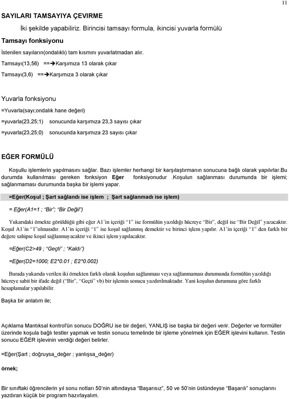 sayısı çıkar sonucunda karşımıza 23 sayısı çıkar EĞER FORMÜLÜ Koşullu işlemlerin yapılmasını sağlar. Bazı işlemler herhangi bir karşılaştırmanın sonucuna bağlı olarak yapılırlar.
