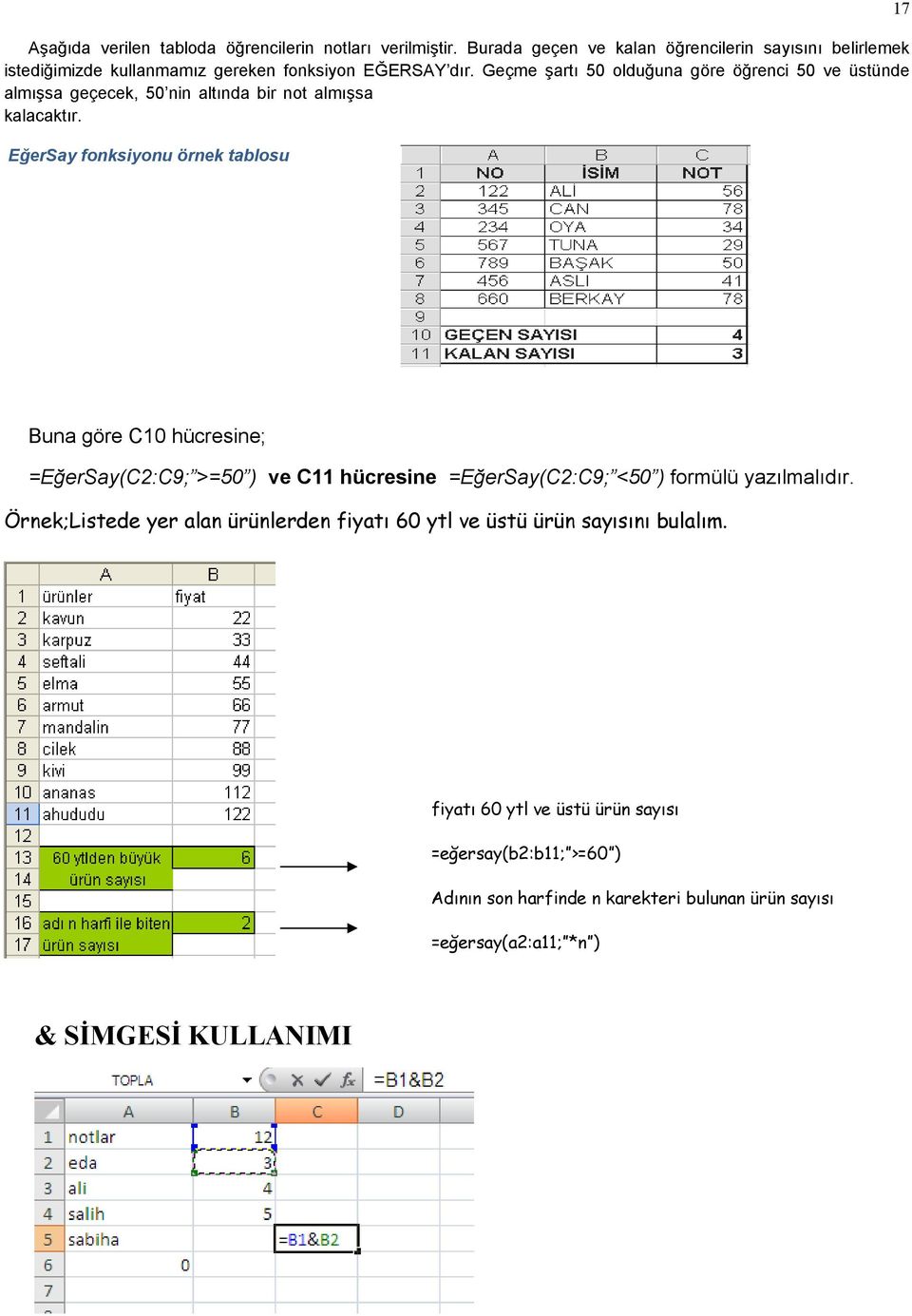 Geçme şartı 50 olduğuna göre öğrenci 50 ve üstünde almışsa geçecek, 50 nin altında bir not almışsa kalacaktır.