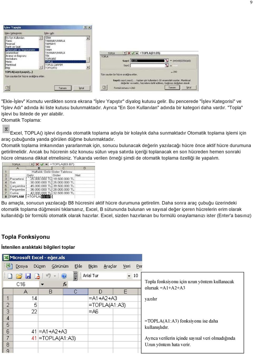 Otomatik Toplama: Excel, TOPLA() işlevi dışında otomatik toplama adıyla bir kolaylık daha sunmaktadır Otomatik toplama işlemi için araç çubuğunda yanda görülen düğme bulunmaktadır.