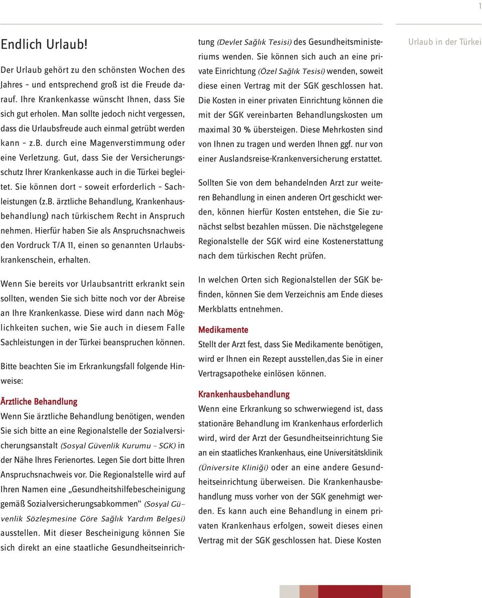 Gut, dass Sie der Versicherungsschutz Ihrer Krankenkasse auch in die Türkei begleitet. Sie können dort soweit erforderlich Sachleistungen (z.b. ärztliche Behandlung, Krankenhausbehandlung) nach türkischem Recht in Anspruch nehmen.