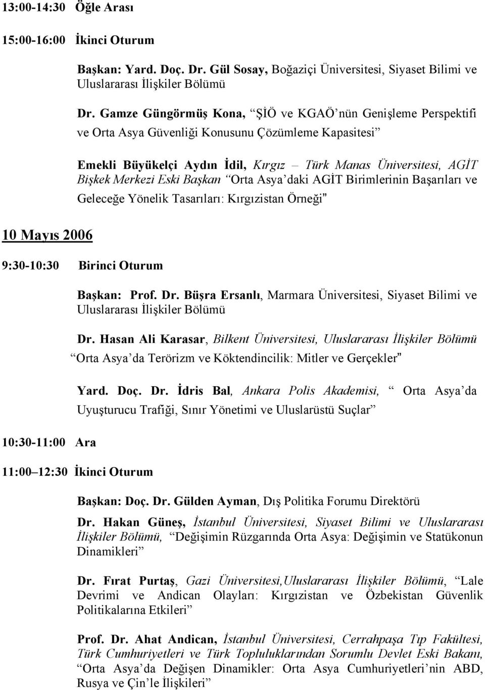 Başkan Orta Asya daki AGİT Birimlerinin Başarıları ve Geleceğe Yönelik Tasarıları: Kırgızistan Örneği 10 Mayıs 2006 9:30-10:30 Birinci Oturum 10:30-11:00 Ara Başkan: Prof. Dr.