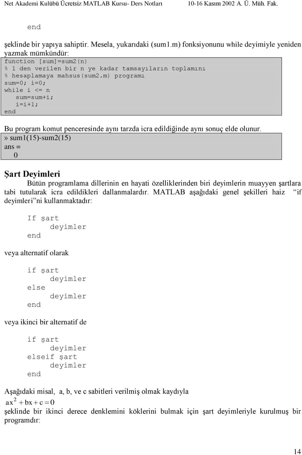 m) programı sum=0; i=0; while i <= n sum=sum+i; i=i+1; Bu program komut penceresinde aynı tarzda icra edildiğinde aynı sonuç elde olunur.