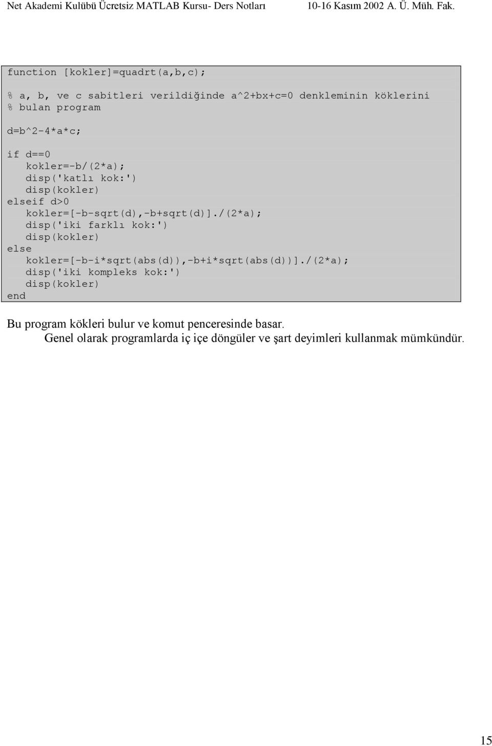 /(*a); disp('iki farklı kok:') disp(kokler) else kokler=[-b-i*sqrt(abs(d)),-b+i*sqrt(abs(d))].