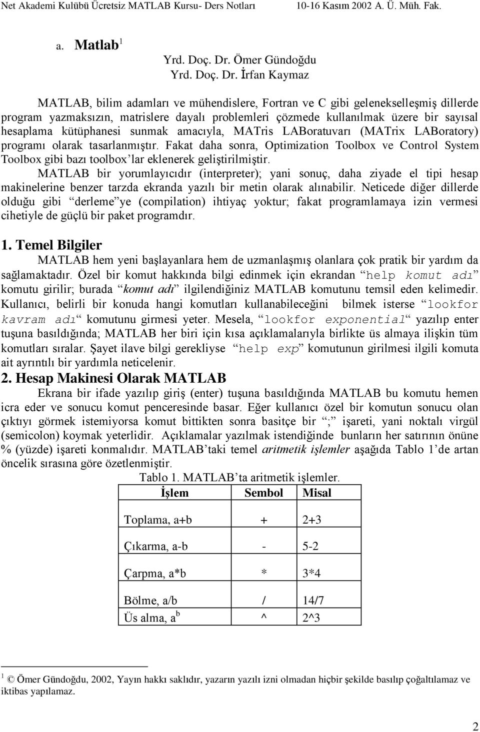 İrfan Kaymaz MATLAB, bilim adamları ve mühislere, Fortran ve C gibi gelenekselleģmiģ dillerde program yazmaksızın, matrislere dayalı problemleri çözmede kullanılmak üzere bir sayısal hesaplama