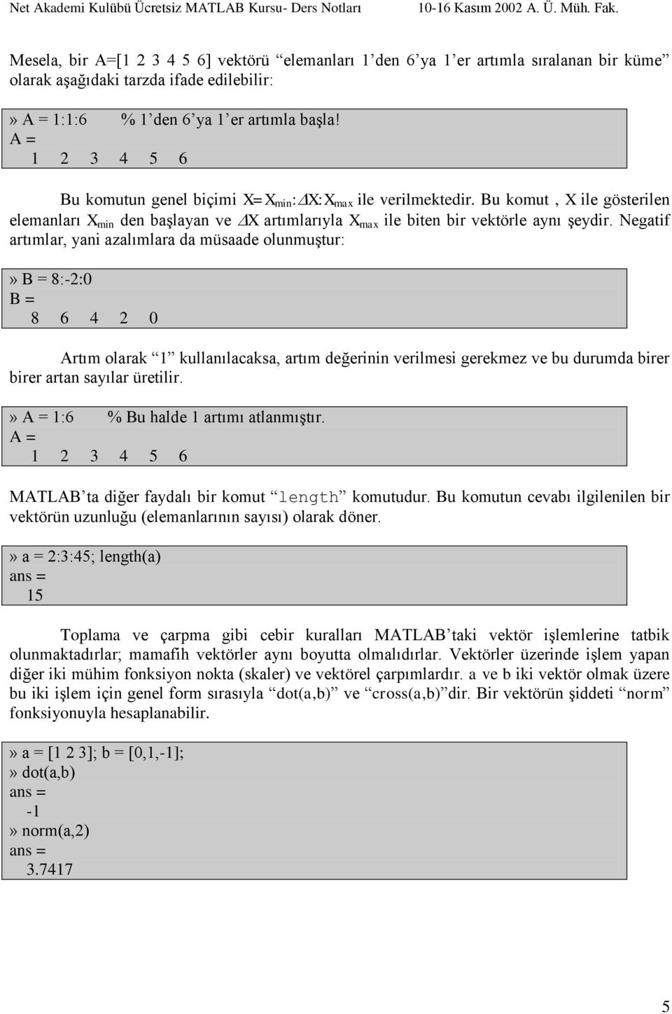 Negatif artımlar, yani azalımlara da müsaade olunmuģtur:» B = 8:-:0 B = 8 6 4 0 Artım olarak 1 kullanılacaksa, artım değerinin verilmesi gerekmez ve bu durumda birer birer artan sayılar üretilir.