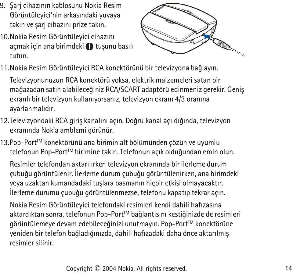 Televizyonunuzun RCA konektörü yoksa, elektrik malzemeleri satan bir maðazadan satýn alabileceðiniz RCA/SCART adaptörü edinmeniz gerekir.