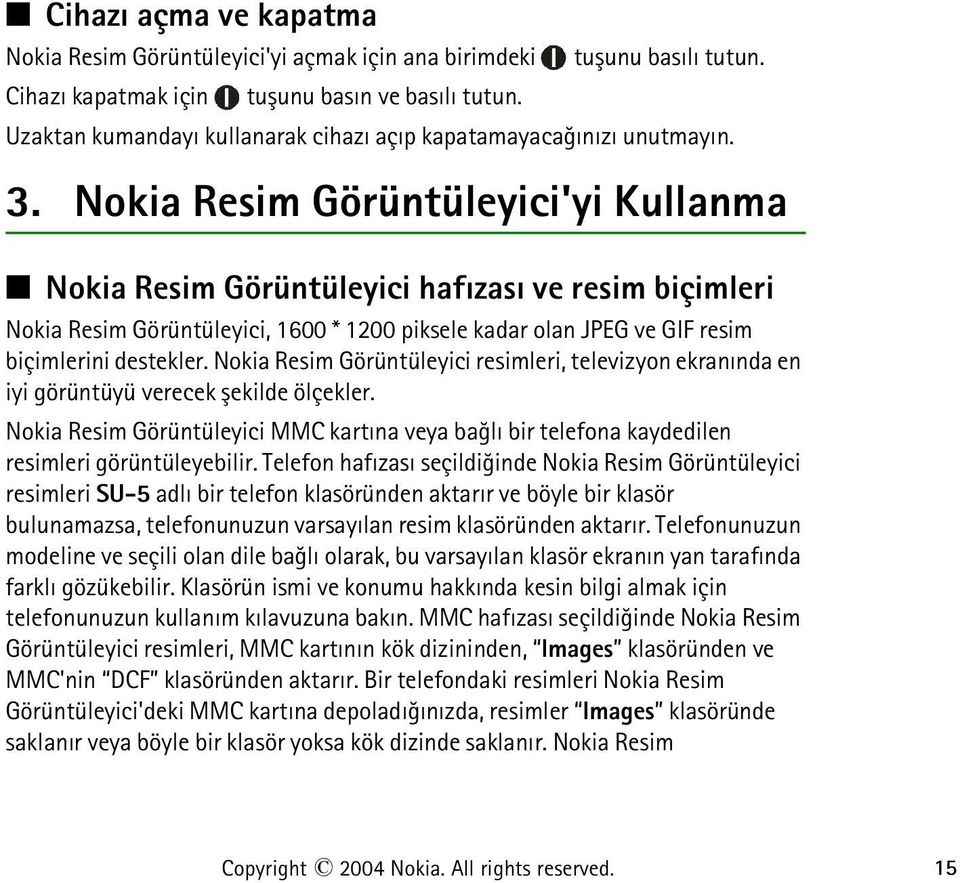 Nokia Resim Görüntüleyici'yi Kullanma Nokia Resim Görüntüleyici hafýzasý ve resim biçimleri Nokia Resim Görüntüleyici, 1600 * 1200 piksele kadar olan JPEG ve GIF resim biçimlerini destekler.