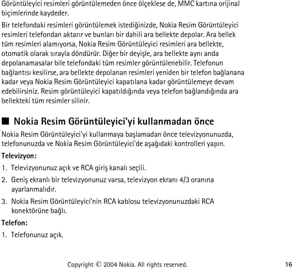 Ara bellek tüm resimleri alamýyorsa, Nokia Resim Görüntüleyici resimleri ara bellekte, otomatik olarak sýrayla döndürür.