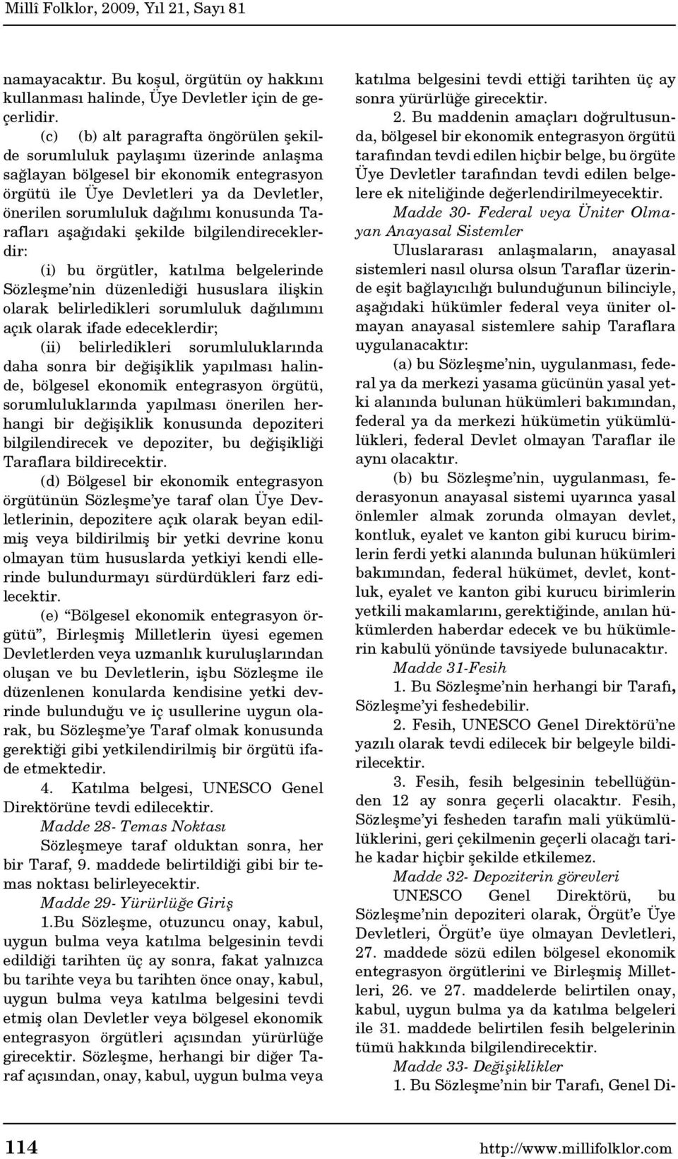 konusunda Tarafları aşağıdaki şekilde bilgilendireceklerdir: (i) bu örgütler, katılma belgelerinde Sözleşme nin düzenlediği hususlara ilişkin olarak belirledikleri sorumluluk dağılımını açık olarak