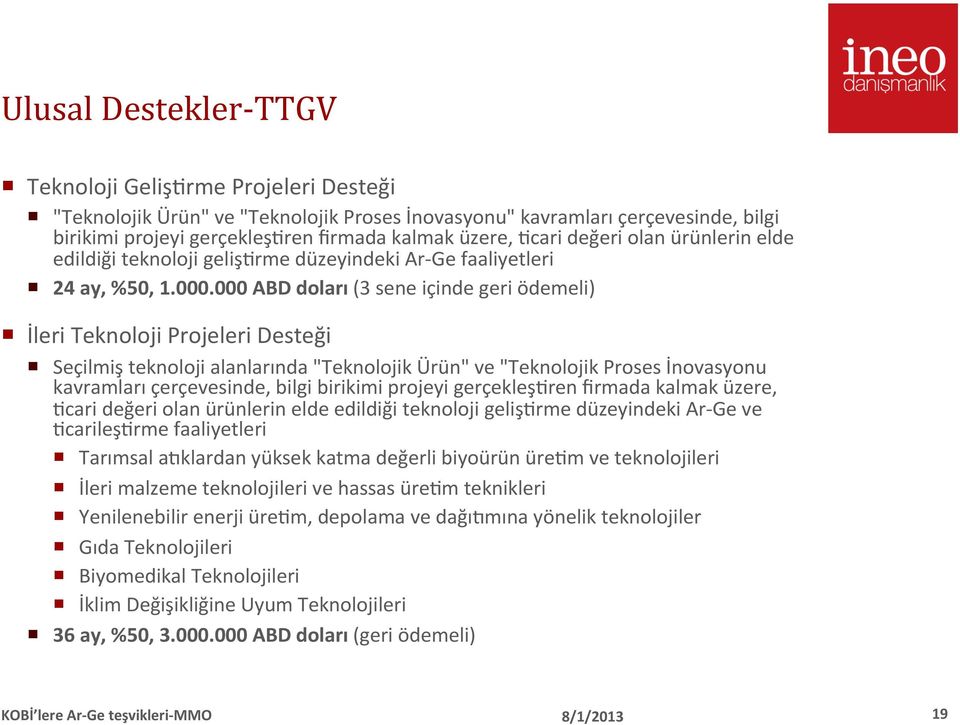 000 ABD doları (3 sene içinde geri ödemeli) İleri Teknoloji Projeleri Desteği Seçilmiş teknoloji alanlarında "Teknolojik Ürün" ve "Teknolojik Proses İnovasyonu kavramları çerçevesinde, bilgi birikimi