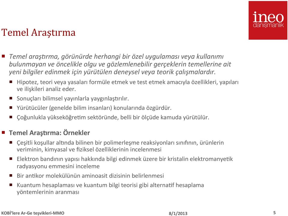 Yürütücüler (genelde bilim insanları) konularında özgürdür. Çoğunlukla yükseköğreom sektöründe, belli bir ölçüde kamuda yürütülür.