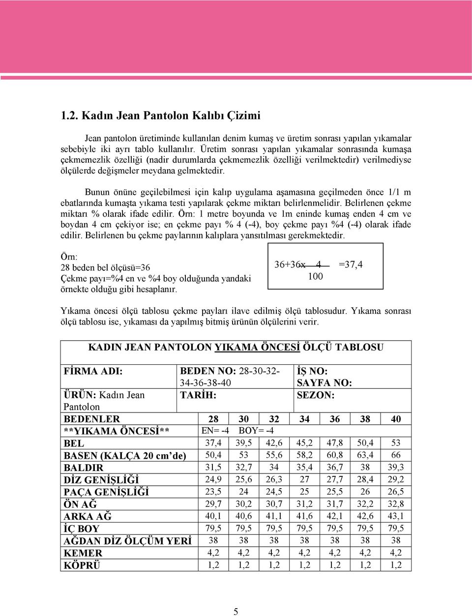 Bunun önüne geçilebilmesi için kalıp uygulama aşamasına geçilmeden önce 1/1 m ebatlarında kumaşta yıkama testi yapılarak çekme miktarı belirlenmelidir. Belirlenen çekme miktarı % olarak ifade edilir.