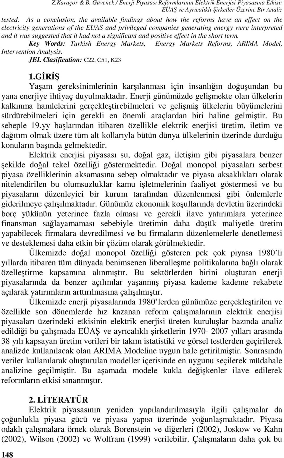 a significan and posiive effec in he shor erm. Key Words: Turkish Energy Markes, Energy Markes Reforms, ARIMA Model, Inervenion Analysis. JEL Clasificaion: C22, C51, K23 1.