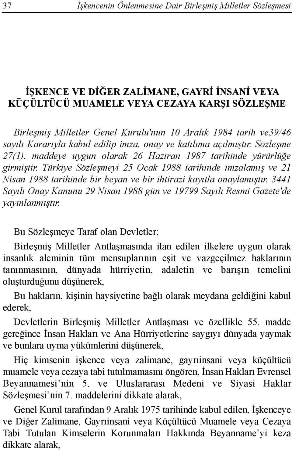 Türkiye Sözleşmeyi 25 Ocak 1988 tarihinde imzalamõş ve 21 Nisan 1988 tarihinde bir beyan ve bir ihtirazi kayõtla onaylamõştõr.