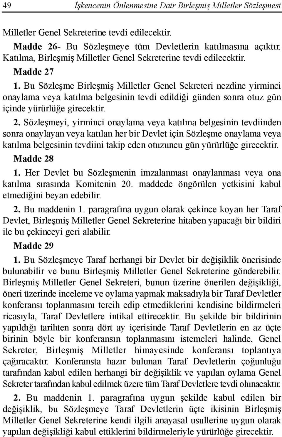 Sözleşmeyi, yirminci onaylama veya katõlma belgesinin tevdiinden sonra onaylayan veya katõlan her bir Devlet için Sözleşme onaylama veya katõlma belgesinin tevdiini takip eden otuzuncu gün yürürlüğe