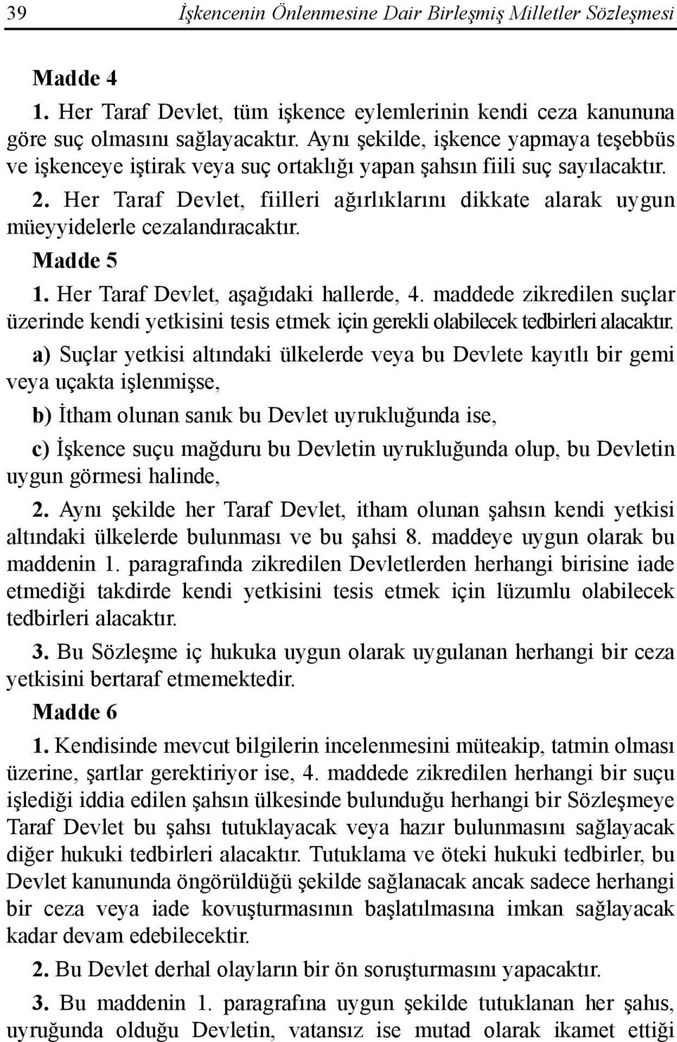 Her Taraf Devlet, fiilleri ağõrlõklarõnõ dikkate alarak uygun müeyyidelerle cezalandõracaktõr. Madde 5 1. Her Taraf Devlet, aşağõdaki hallerde, 4.