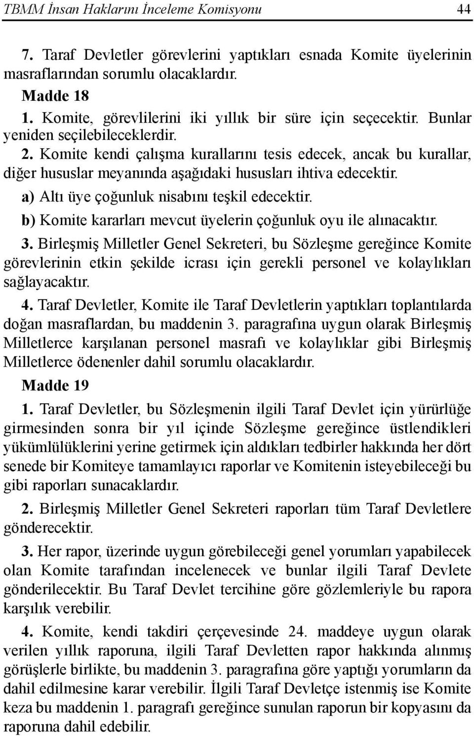 Komite kendi çalõşma kurallarõnõ tesis edecek, ancak bu kurallar, diğer hususlar meyanõnda aşağõdaki hususlarõ ihtiva edecektir. a) Altõ üye çoğunluk nisabõnõ teşkil edecektir.