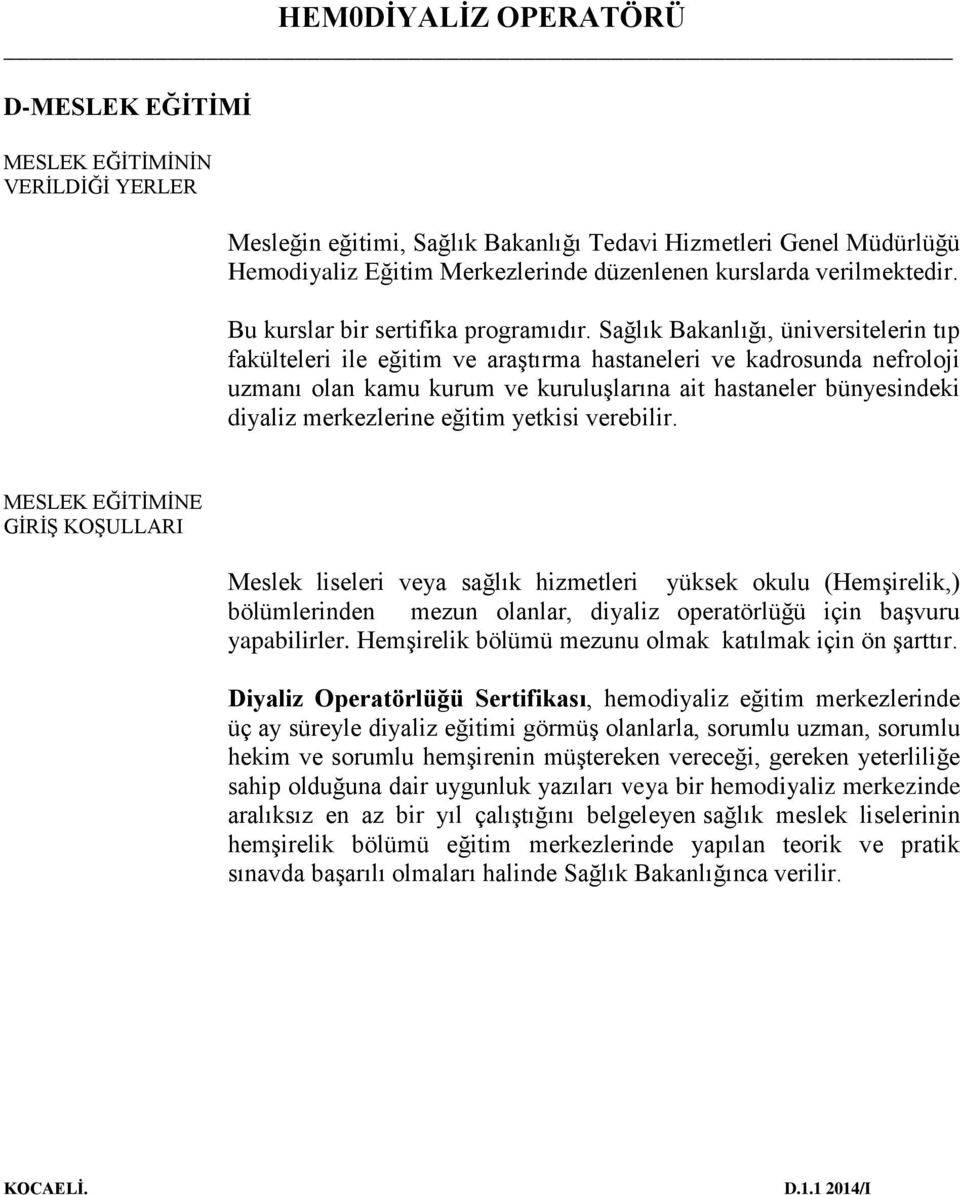 Sağlık Bakanlığı, üniversitelerin tıp fakülteleri ile eğitim ve araştırma hastaneleri ve kadrosunda nefroloji uzmanı olan kamu kurum ve kuruluşlarına ait hastaneler bünyesindeki diyaliz merkezlerine