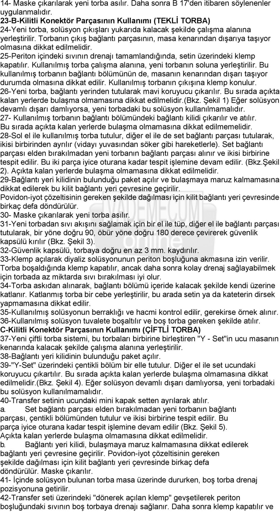 Torbanın çıkış bağlantı parçasının, masa kenarından dışarıya taşıyor olmasına dikkat edilmelidir. 25-Periton içindeki sıvının drenajı tamamlandığında, setin üzerindeki klemp kapatılır.