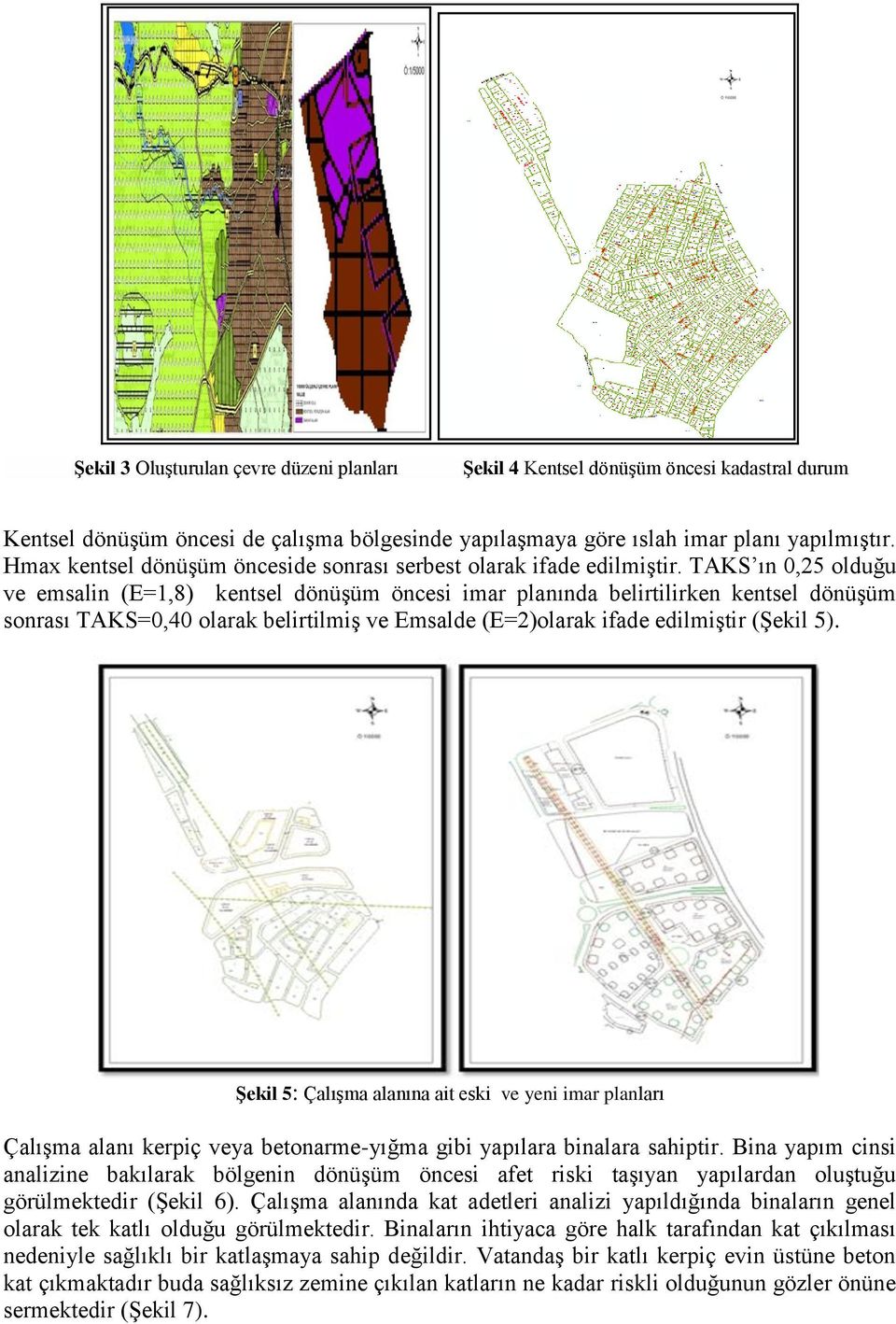 TAKS ın 0,25 olduğu ve emsalin (E=1,8) kentsel dönüşüm öncesi imar planında belirtilirken kentsel dönüşüm sonrası TAKS=0,40 olarak belirtilmiş ve Emsalde (E=2)olarak ifade edilmiştir (Şekil 5).