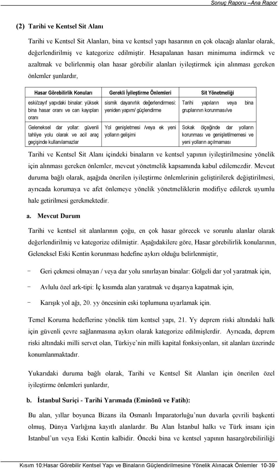 Önlemleri Sit Yönetmeliği eski/zayıf yapıdaki binalar: yüksek bina hasar oranı ve can kayıpları oranı Geleneksel dar yollar: güvenli tahliye yolu olarak ve acil araç geçişinde kullanılamazlar sismik